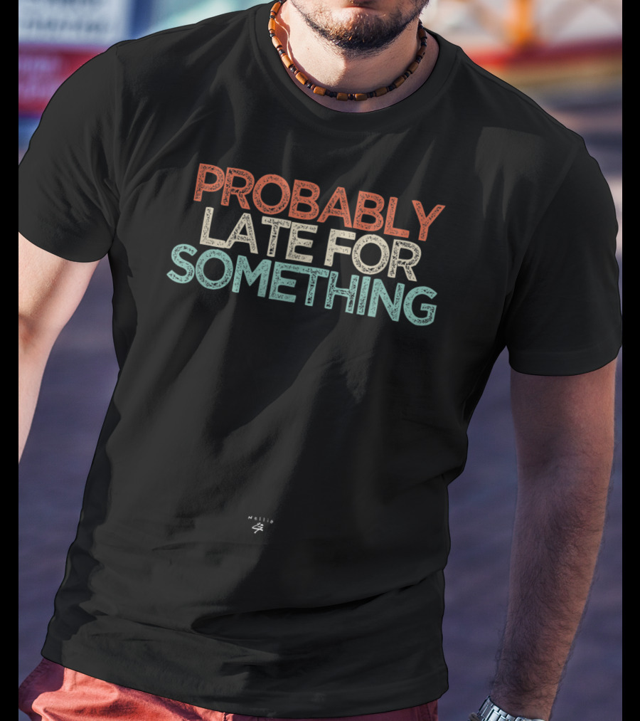 Probably Late For Something Funny Mellie 4 T-Shirt