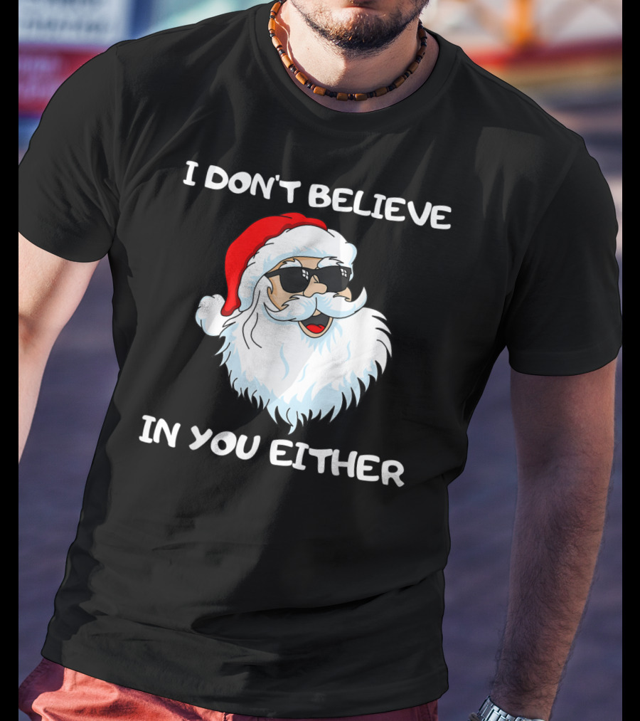 Funny Santa I Don't Believe In You Either Cool Santa Sunglasses T-Shirt