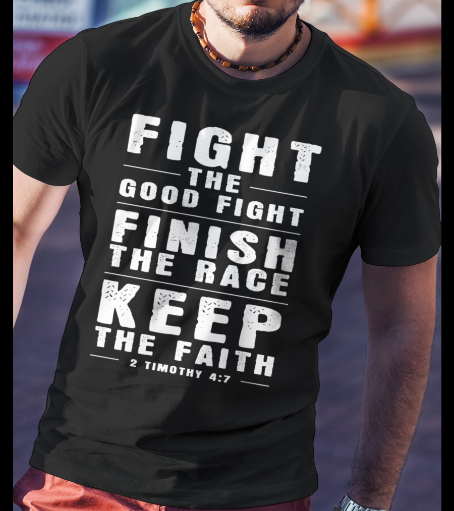 Fight The Good Fight Finish The Race Keep The Faith 2 Timothy 4:7 Christian T-Shirt