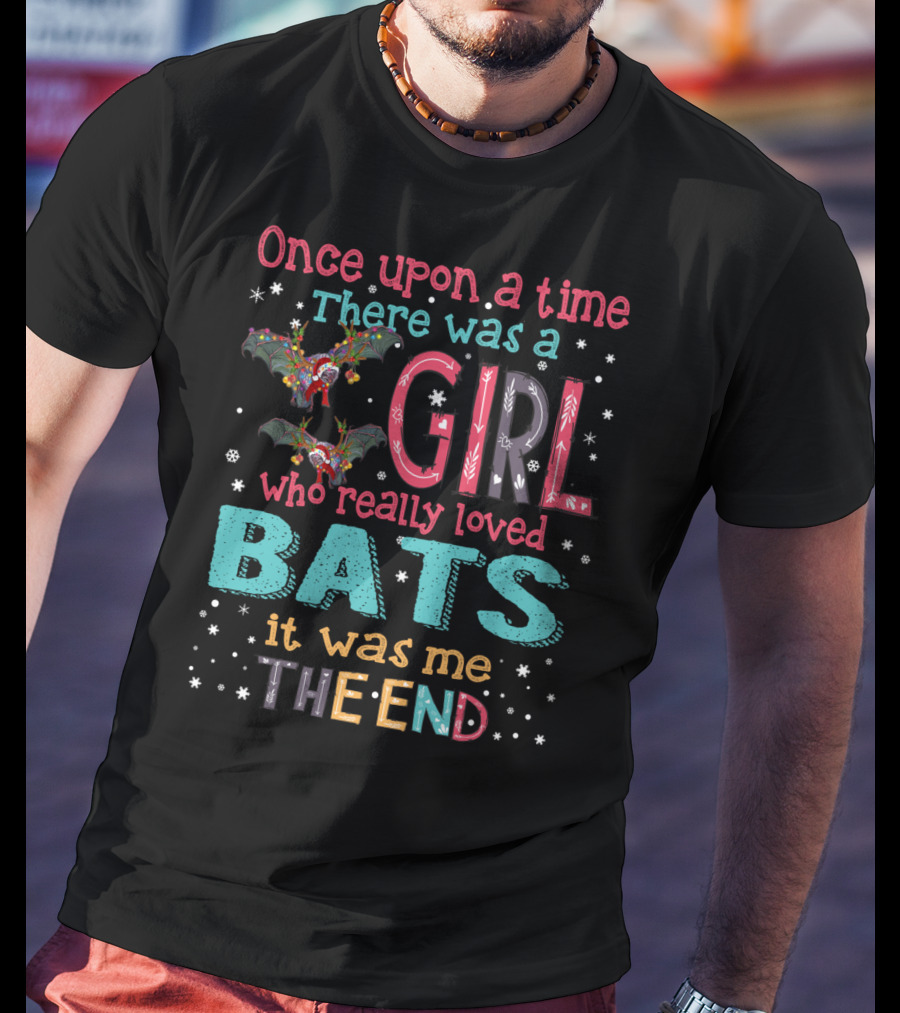 Once Upon A Time There Was A Girl Who Really Loved Bats It Was Me The End T-Shirt