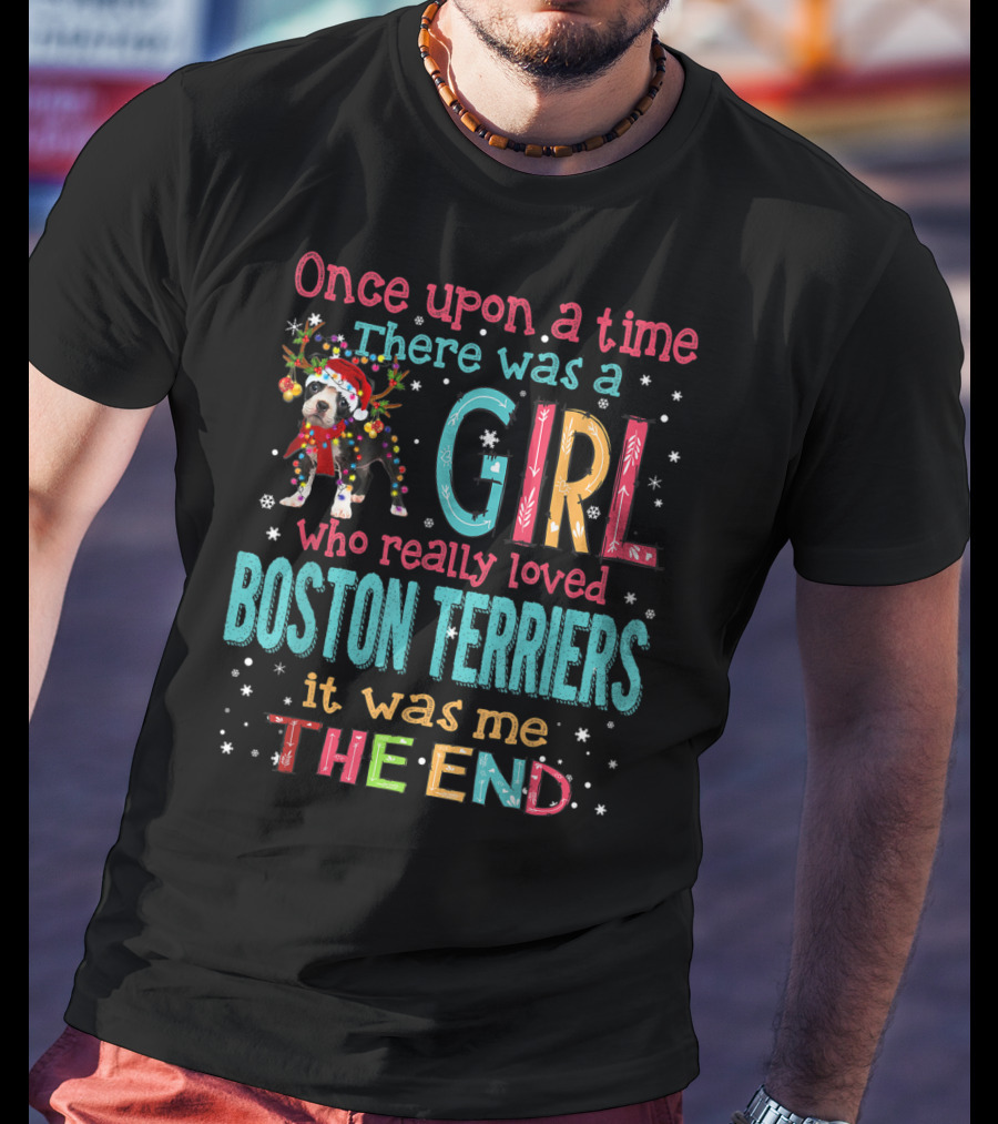 Once Upon A Time There Was A Girl Who Really Loved Boston Terriers It Was Me The End T-Shirt