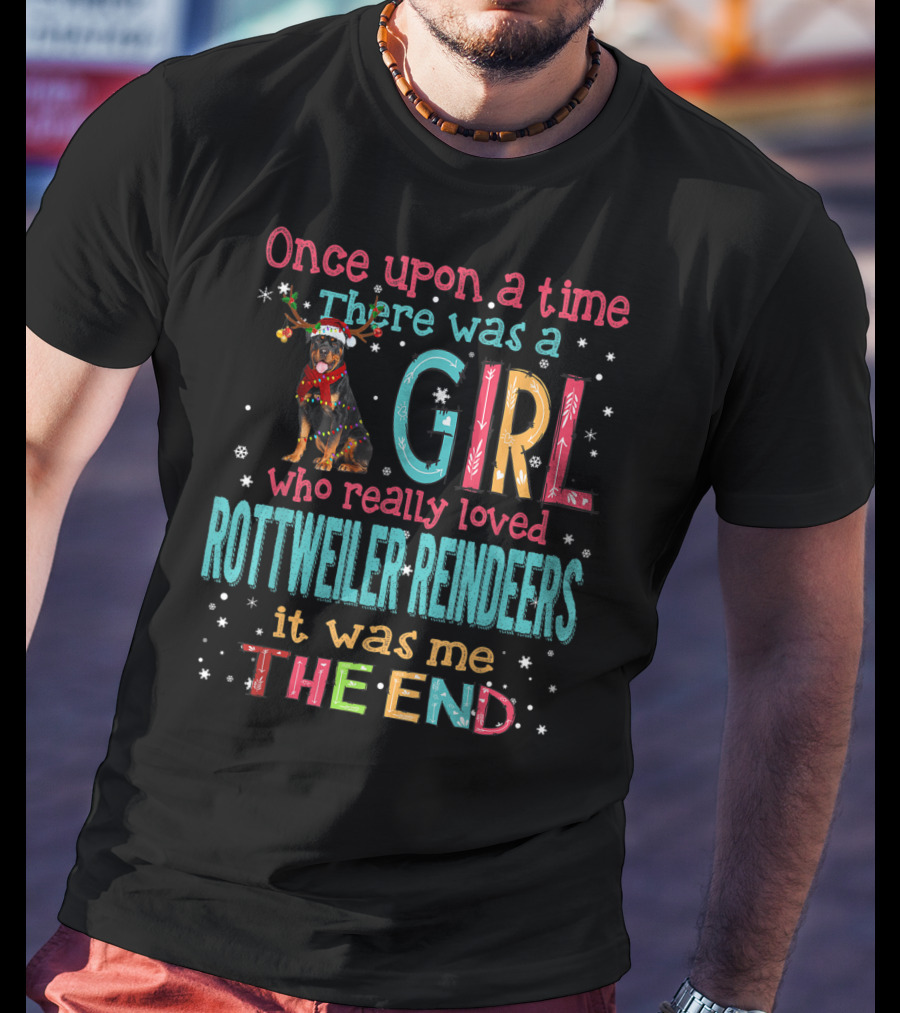 Once Upon A Time There Was A Girl Who Really Loved Rottweiler Reindeers It Was Me The End T-Shirt