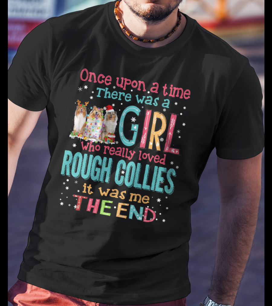 Once Upon A Time There Was A Girl Who Really Loved Rough Collies It Was Me The End T-Shirt