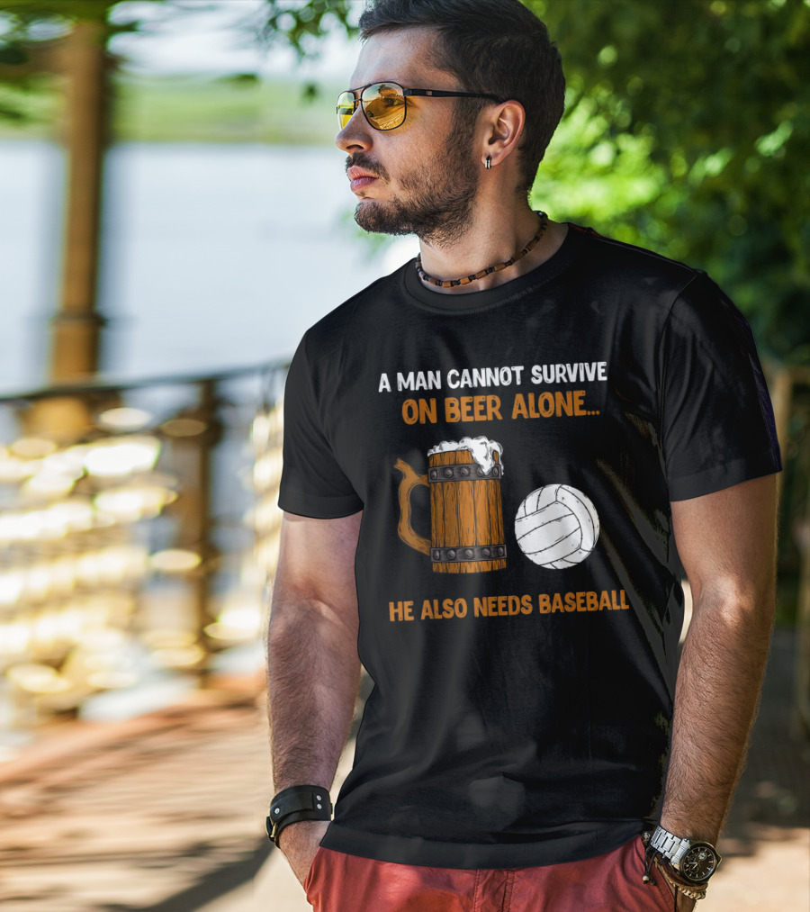 A Man Cannot Survive On Beer Alone He Also Needs Baseball T-Shirt