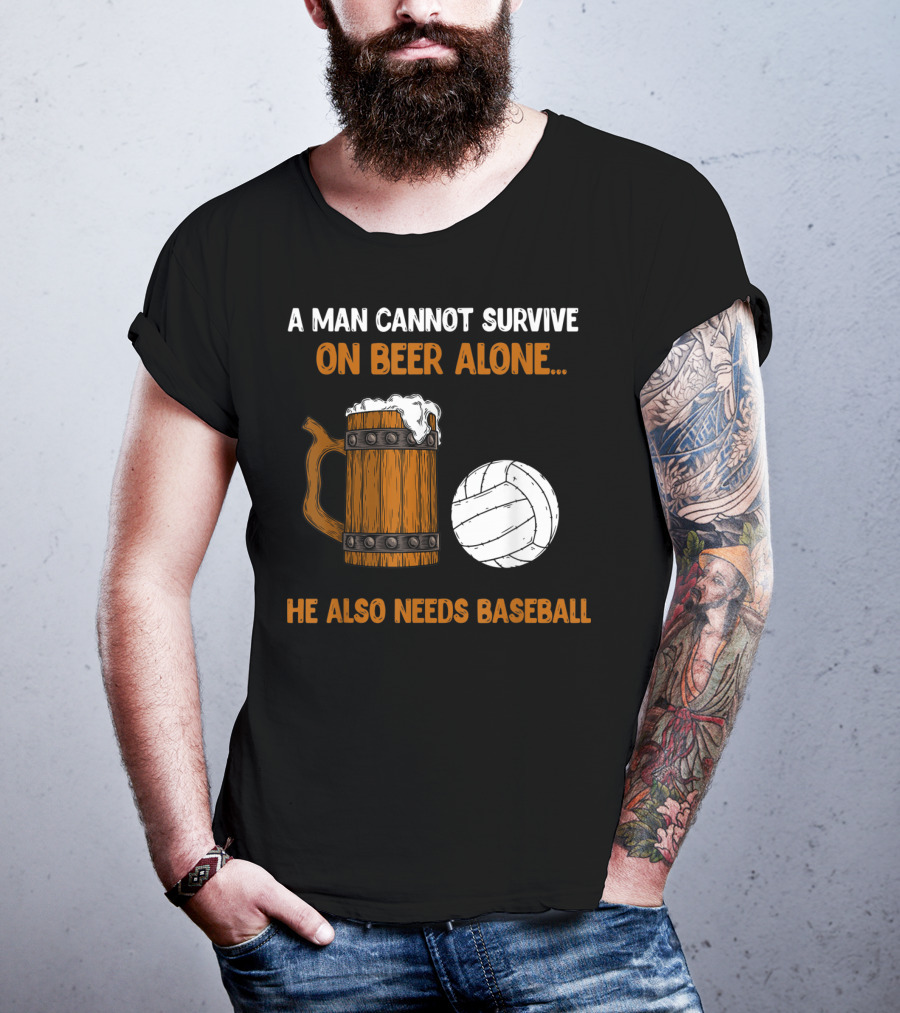 A Man Cannot Survive On Beer Alone He Also Needs Baseball T-Shirt
