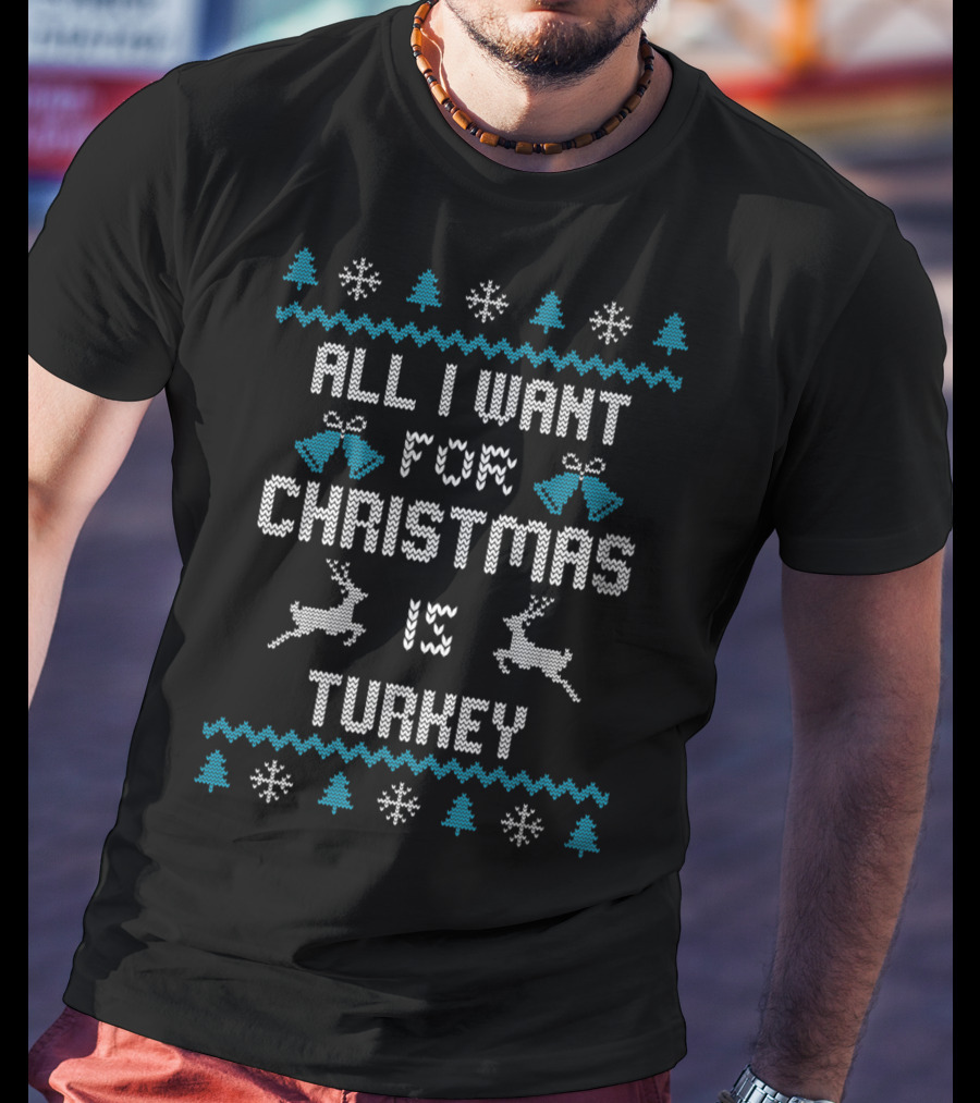All I Want For Christmas Is Turkey Reindeer Snowflakes Trees Bells T-Shirt