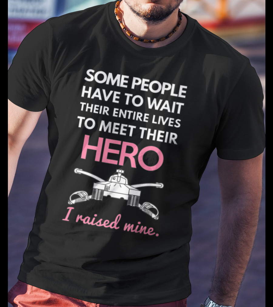 Some People Have To Wait Their Entire Lives To Meet Their Hero I Raised Mine Tanker Mom Edition T-Shirt