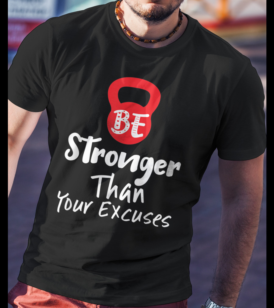 Be Stronger Than Your Excuses Kettlebell Motivation T-Shirt
