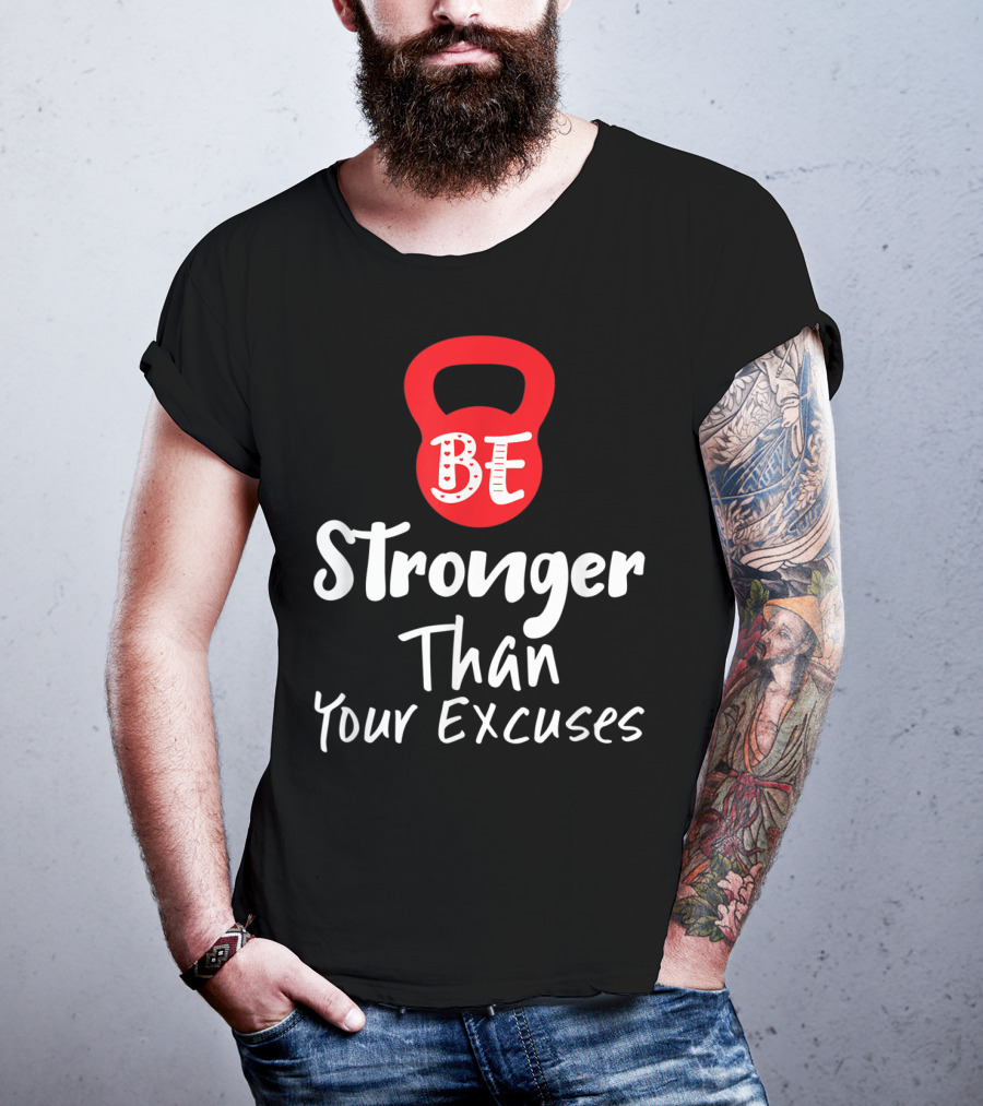 Be Stronger Than Your Excuses Kettlebell Motivation T-Shirt
