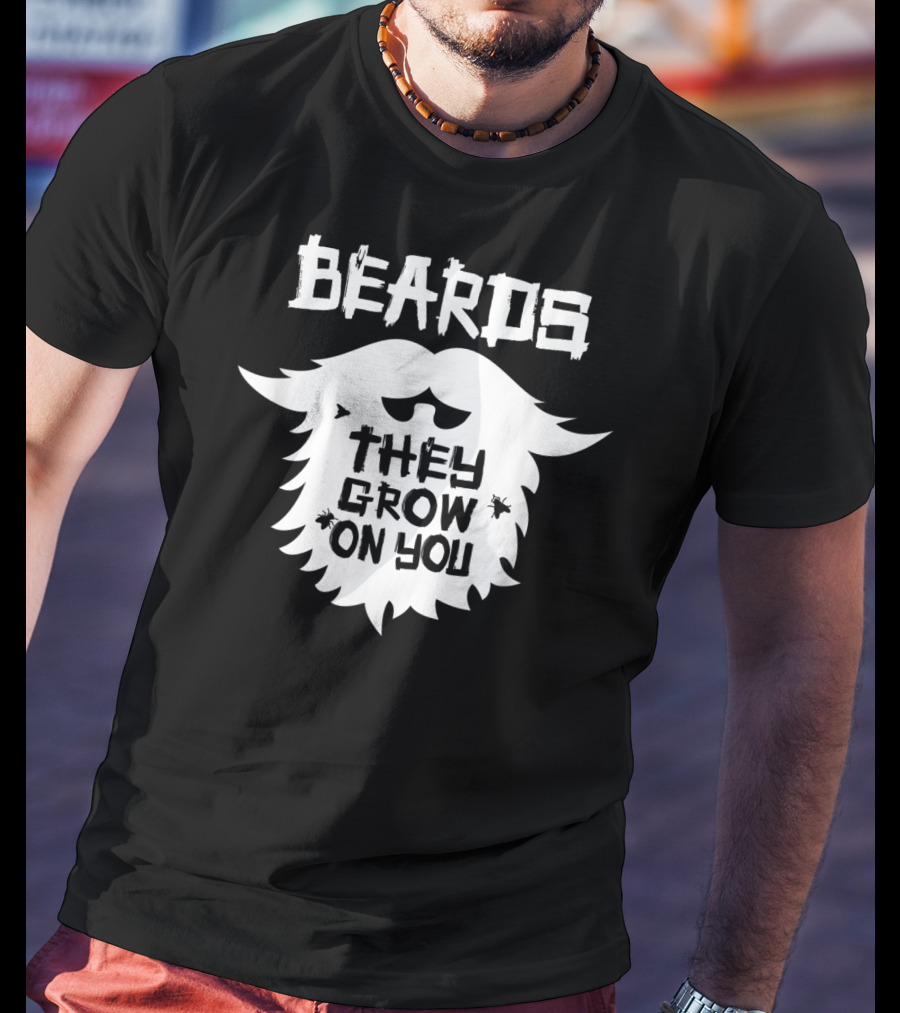 Beards They Grow On You Funny Beard Grower T-Shirt