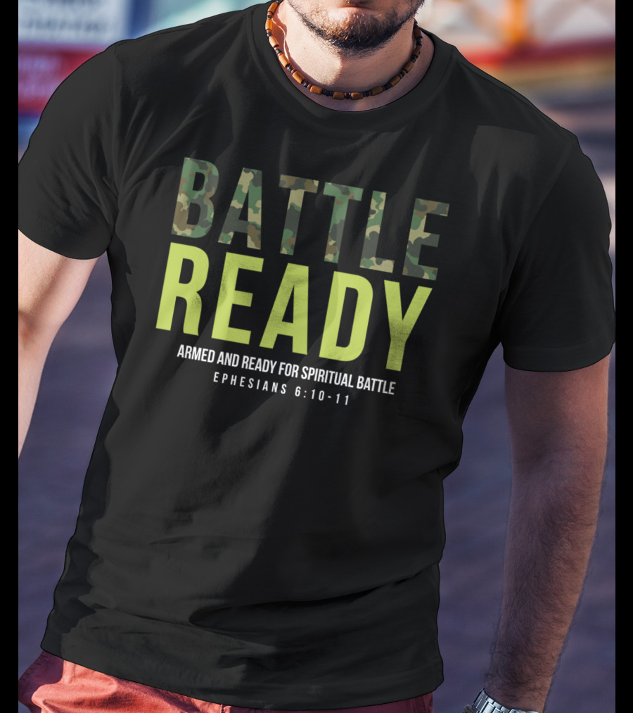 BATTLE READY Armed And Ready For Spiritual Battle Ephesians 6:10-11 T-Shirt