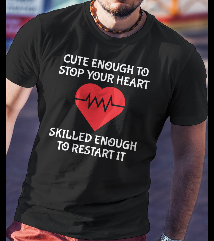Cute Enough To Stop Your Heart Skilled Enough To Restart It T-Shirt