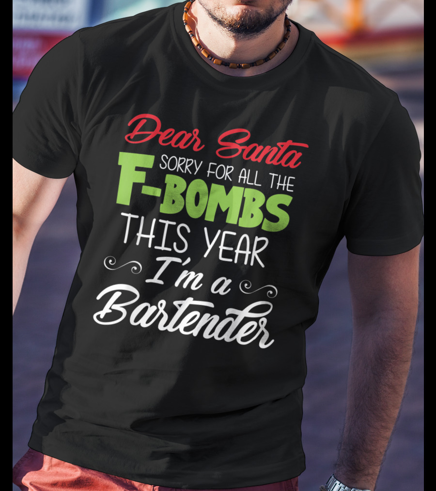Dear Santa Sorry For All The F-Bombs This Year I'm A Bartender T-Shirt