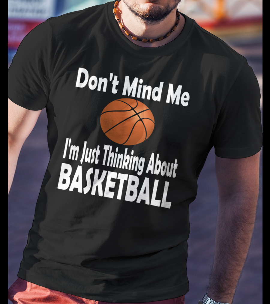 Don't Mind Me I'm Just Thinking About Basketball T-Shirt