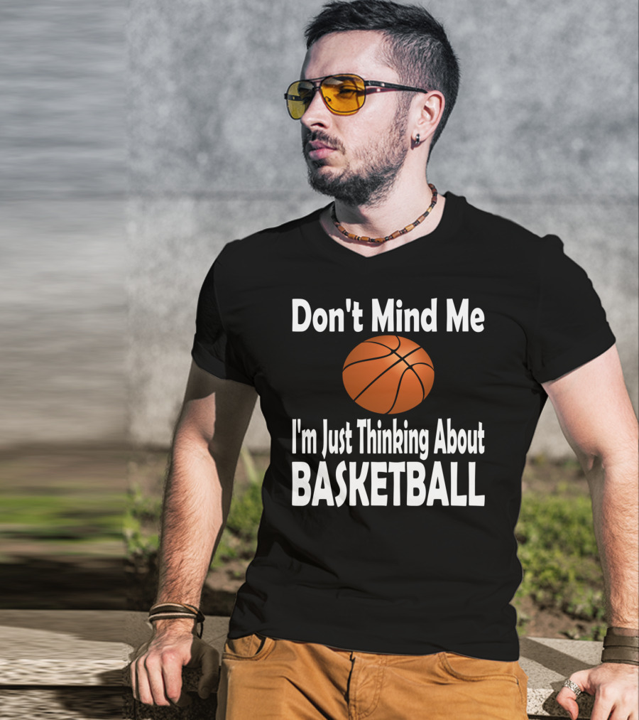 Don't Mind Me I'm Just Thinking About Basketball T-Shirt