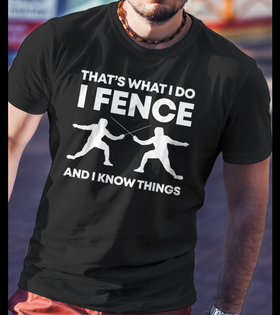 That's What I Do I Fence And I Know Things Funny Fencing T-Shirt