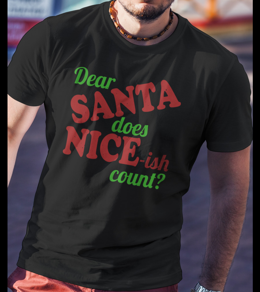 Dear Santa Does Nice-ish Count Holiday Humor T-Shirt