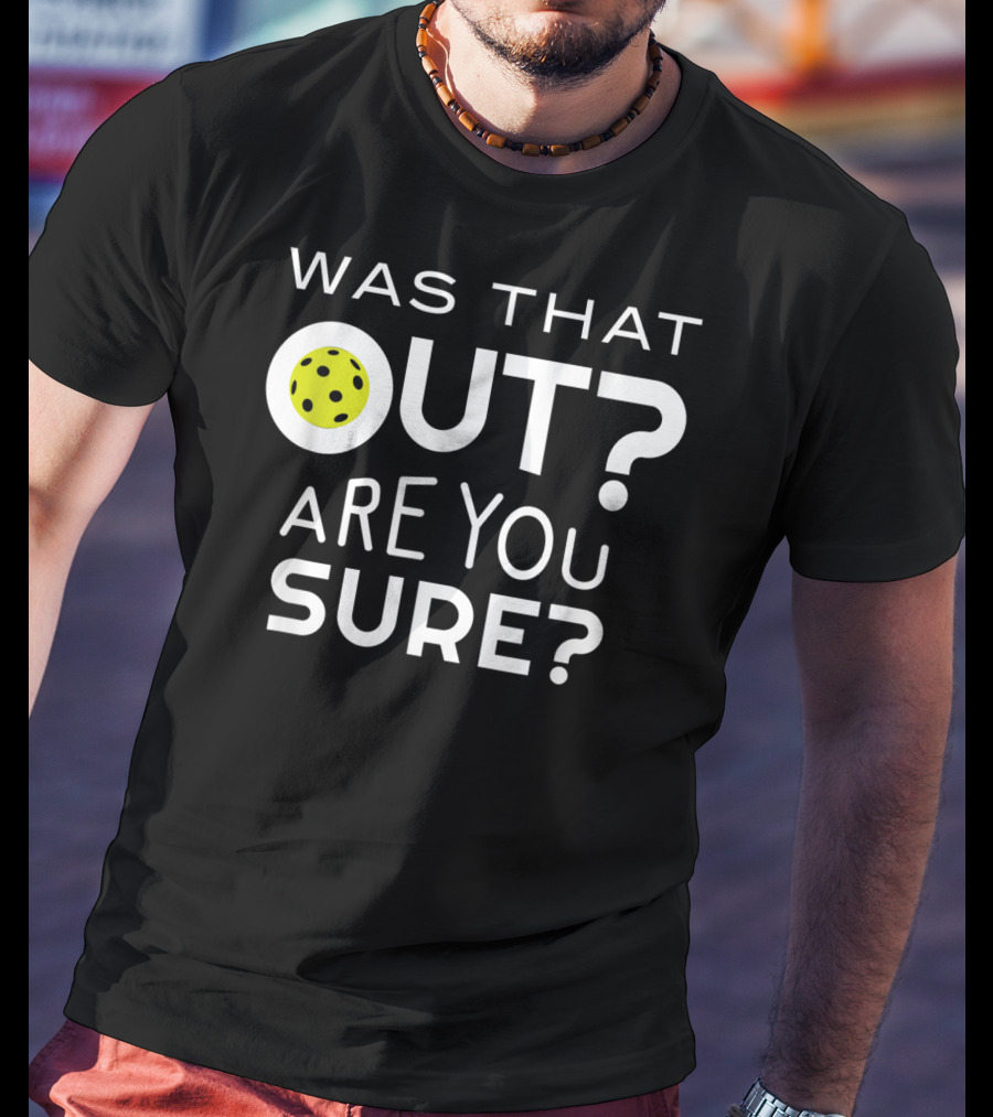 Was That Out Are You Sure Pickleball Phrase T-Shirt