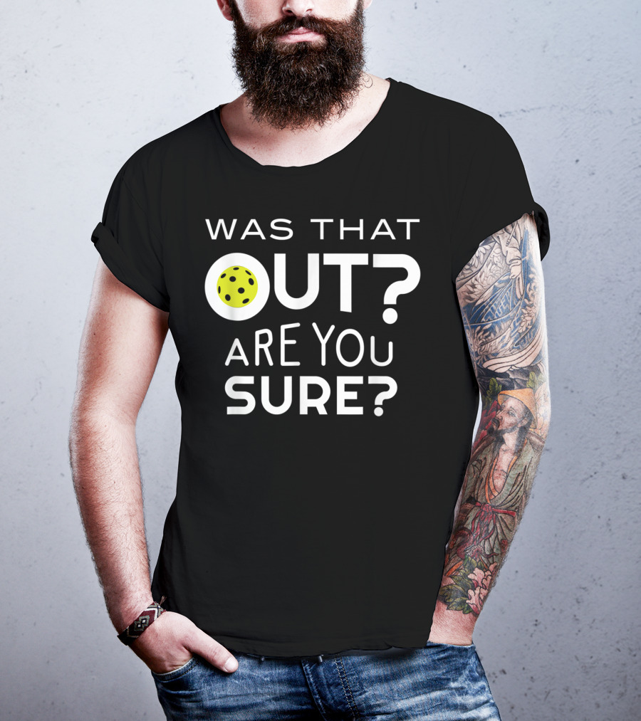 Was That Out Are You Sure Pickleball Phrase T-Shirt