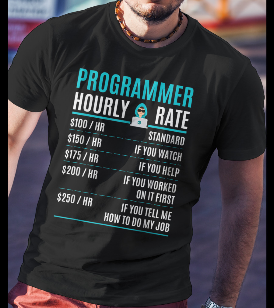 Programmer Hourly Rate Standard If You Watch Helped Worked On It First Tell Me How To Do My Job T-Shirt
