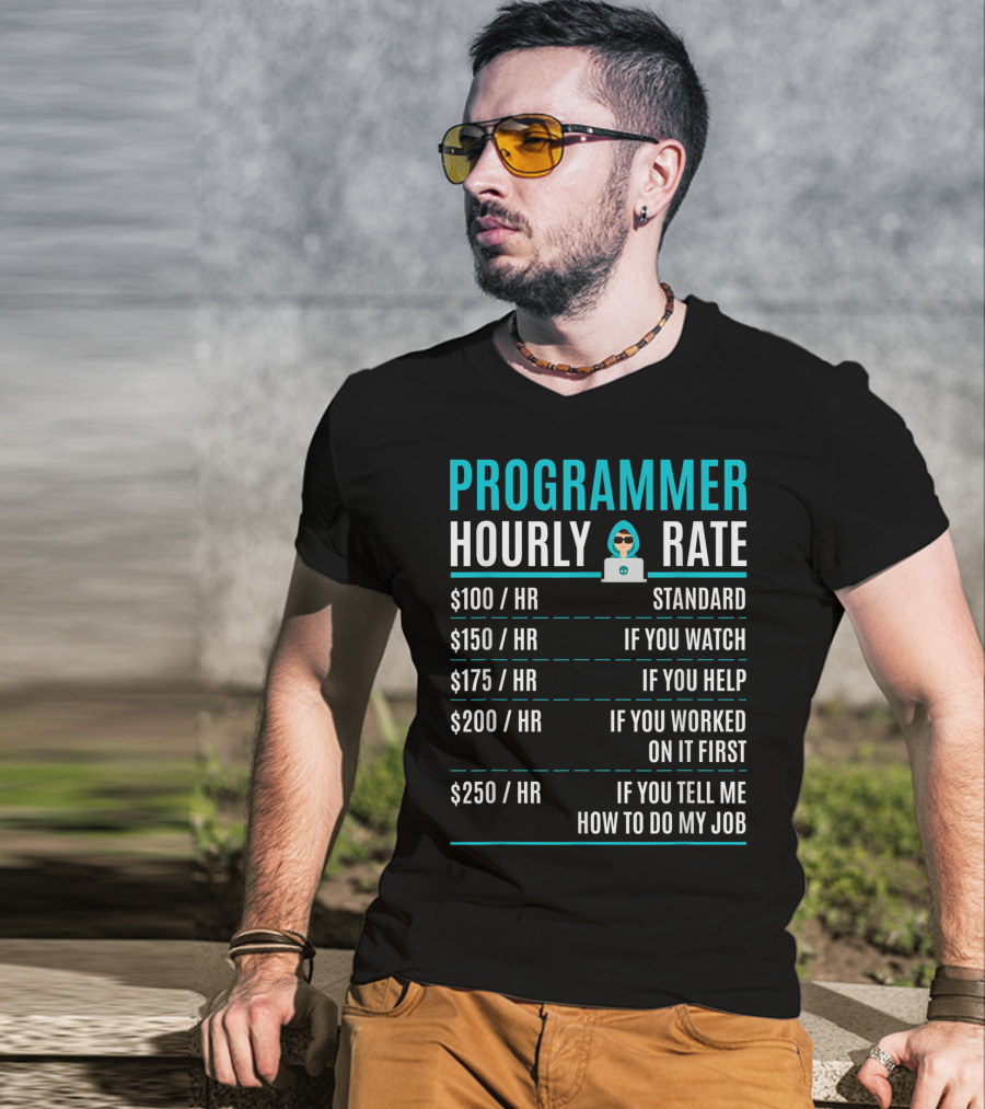 Programmer Hourly Rate Standard If You Watch Helped Worked On It First Tell Me How To Do My Job T-Shirt