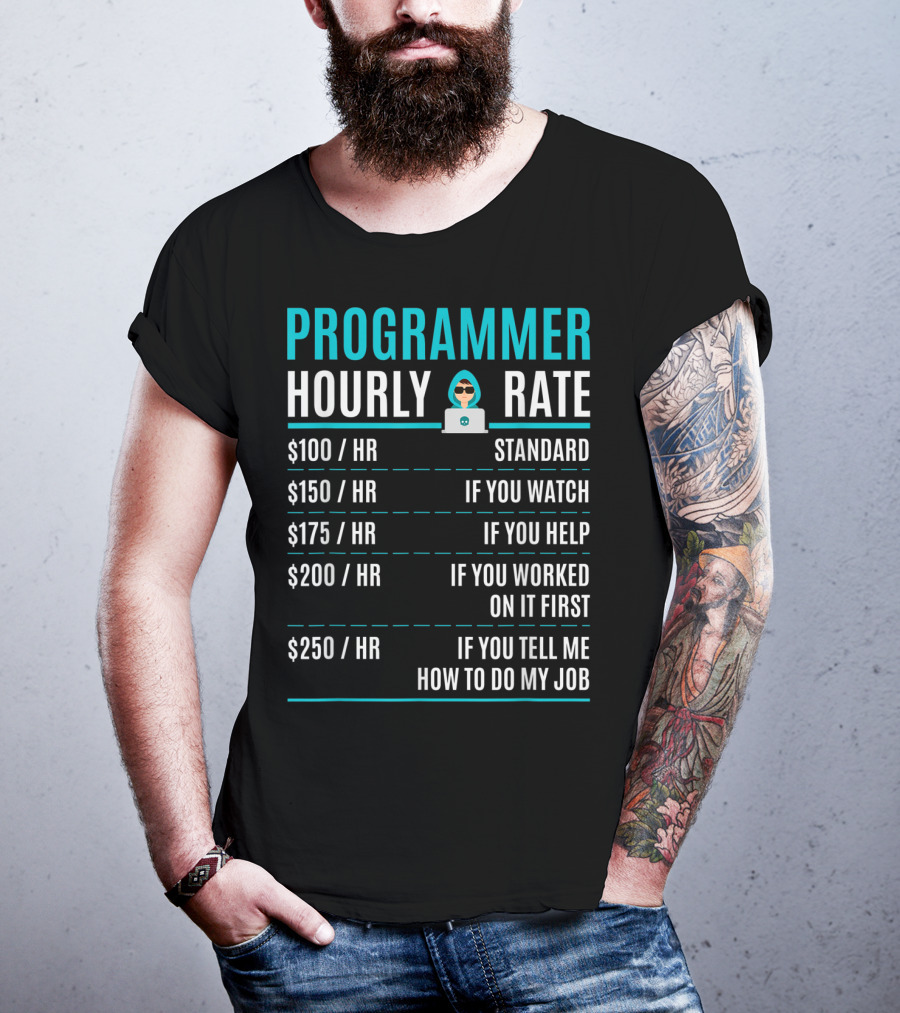 Programmer Hourly Rate Standard If You Watch Helped Worked On It First Tell Me How To Do My Job T-Shirt