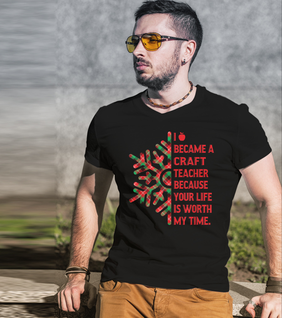 I Became A Craft Teacher Because Your Life Is Worth My Time Buffalo Plaid T-Shirt