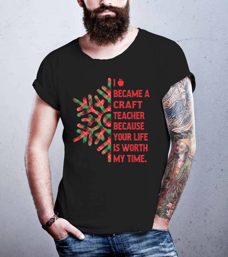 I Became A Craft Teacher Because Your Life Is Worth My Time Buffalo Plaid T-Shirt