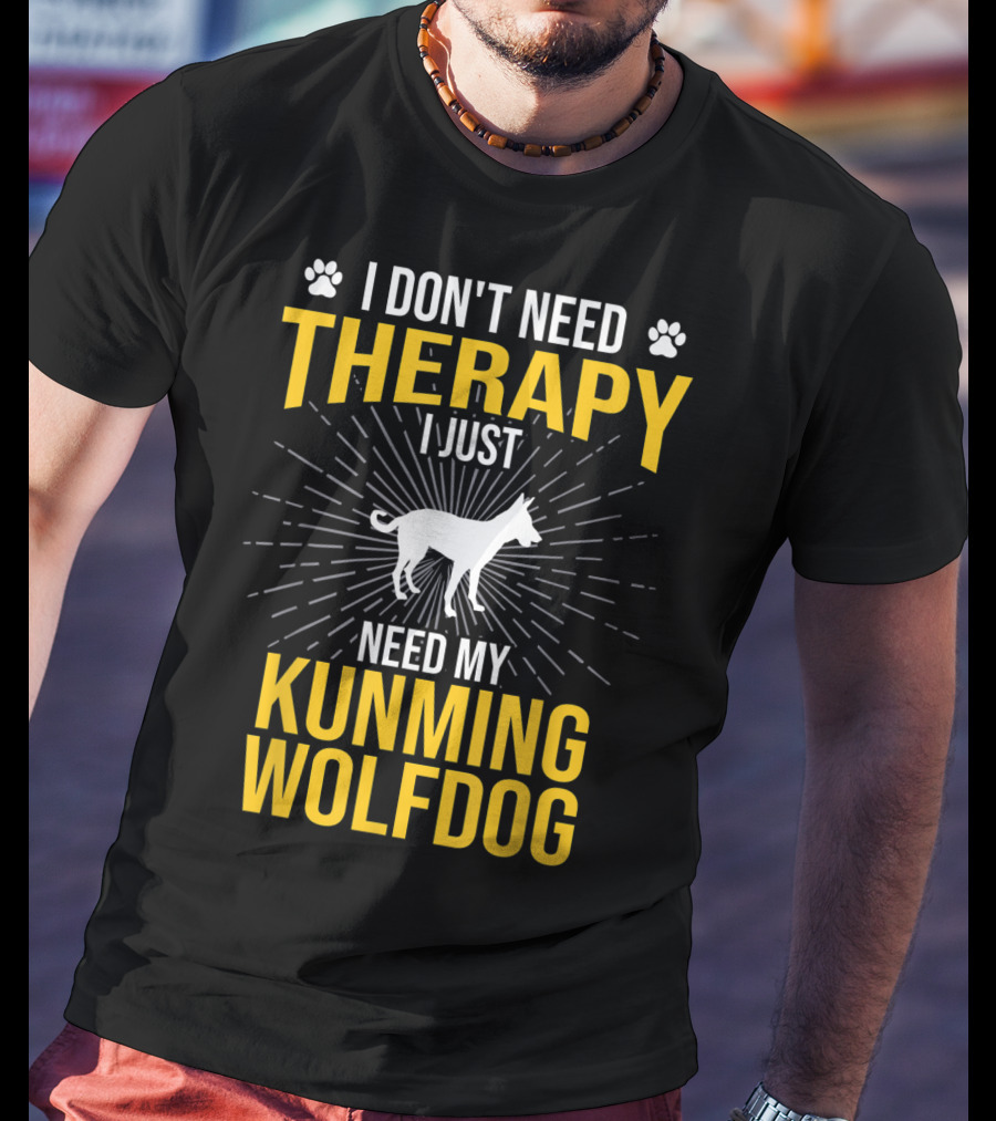 I Don't Need Therapy I Just Need My Kunming Wolfdog T-Shirt