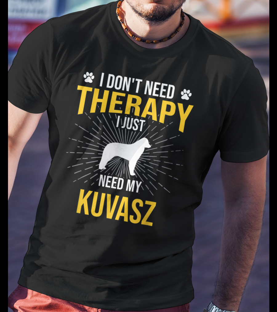 I Don't Need Therapy I Just Need My Kuvasz T-Shirt