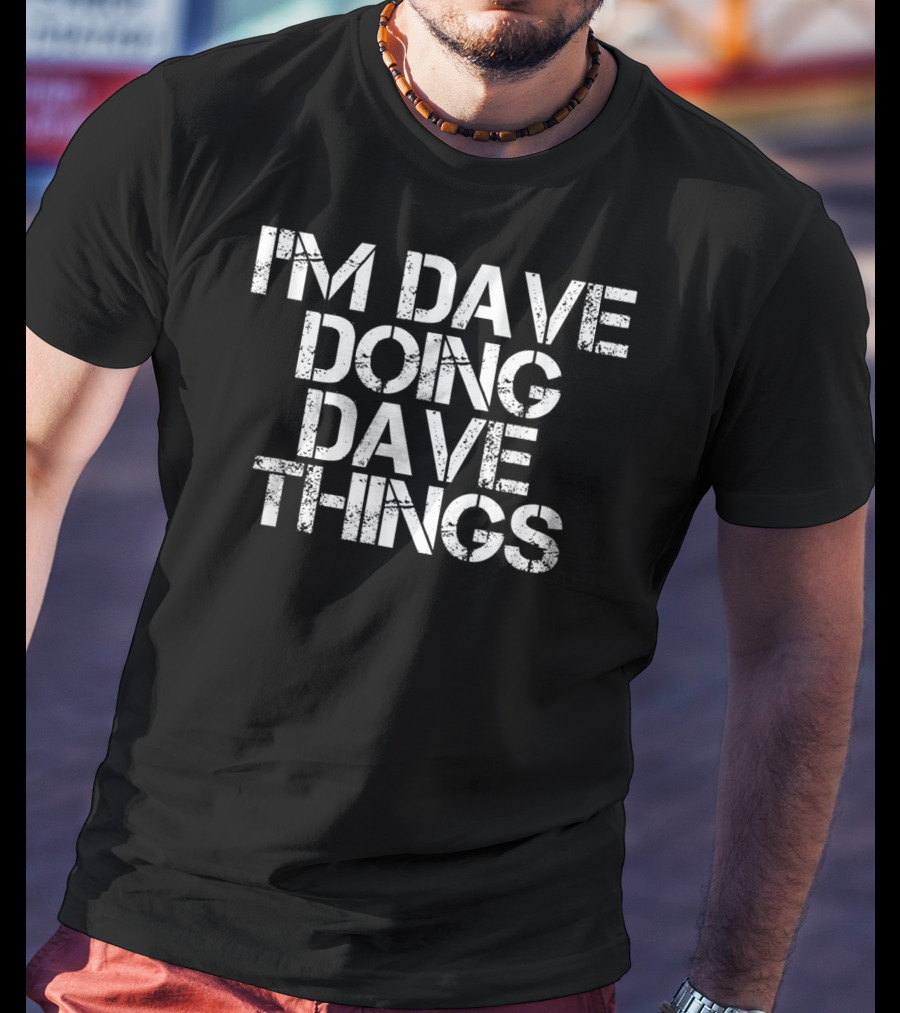 I'm Dave Doing Dave Things Unique T-Shirt