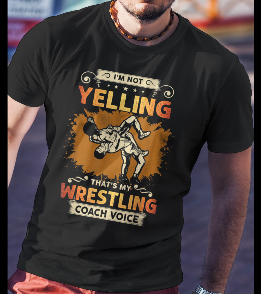 I'm Not Yelling That's My Wrestling Coach Voice T-Shirt