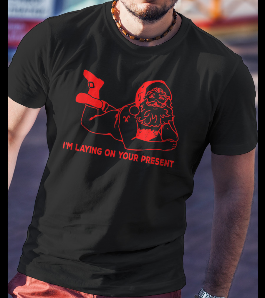 I'm Laying On Your Present Naughty Dirty Santa T-Shirt