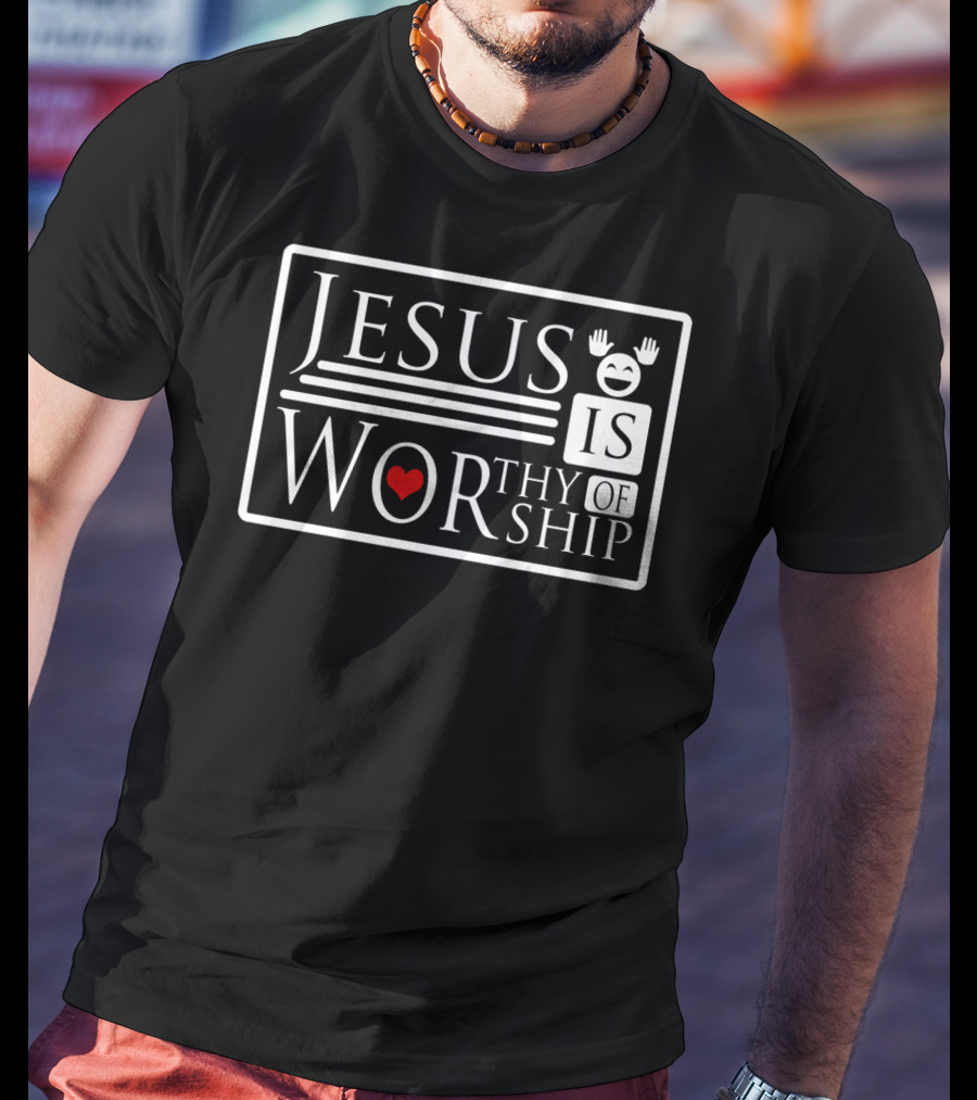 Jesus Is Worthy Of Worship With Heart And Joyful Expression T-Shirt