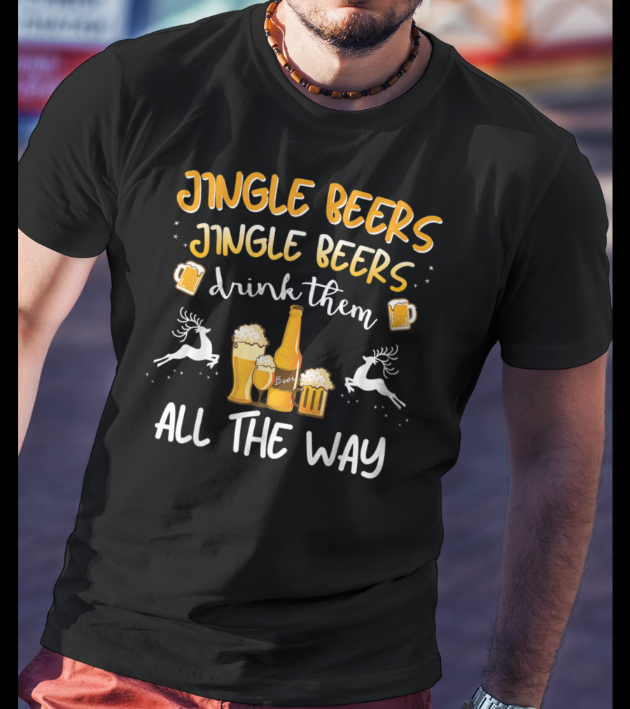Jingle Beers Jingle Beers Drink Them All The Way With Beer Bottles And Reindeer T-Shirt