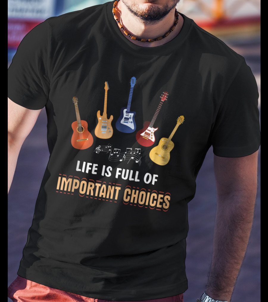 Life Is Full Of Important Choices With Guitar Variations And Musical Notes T-Shirt