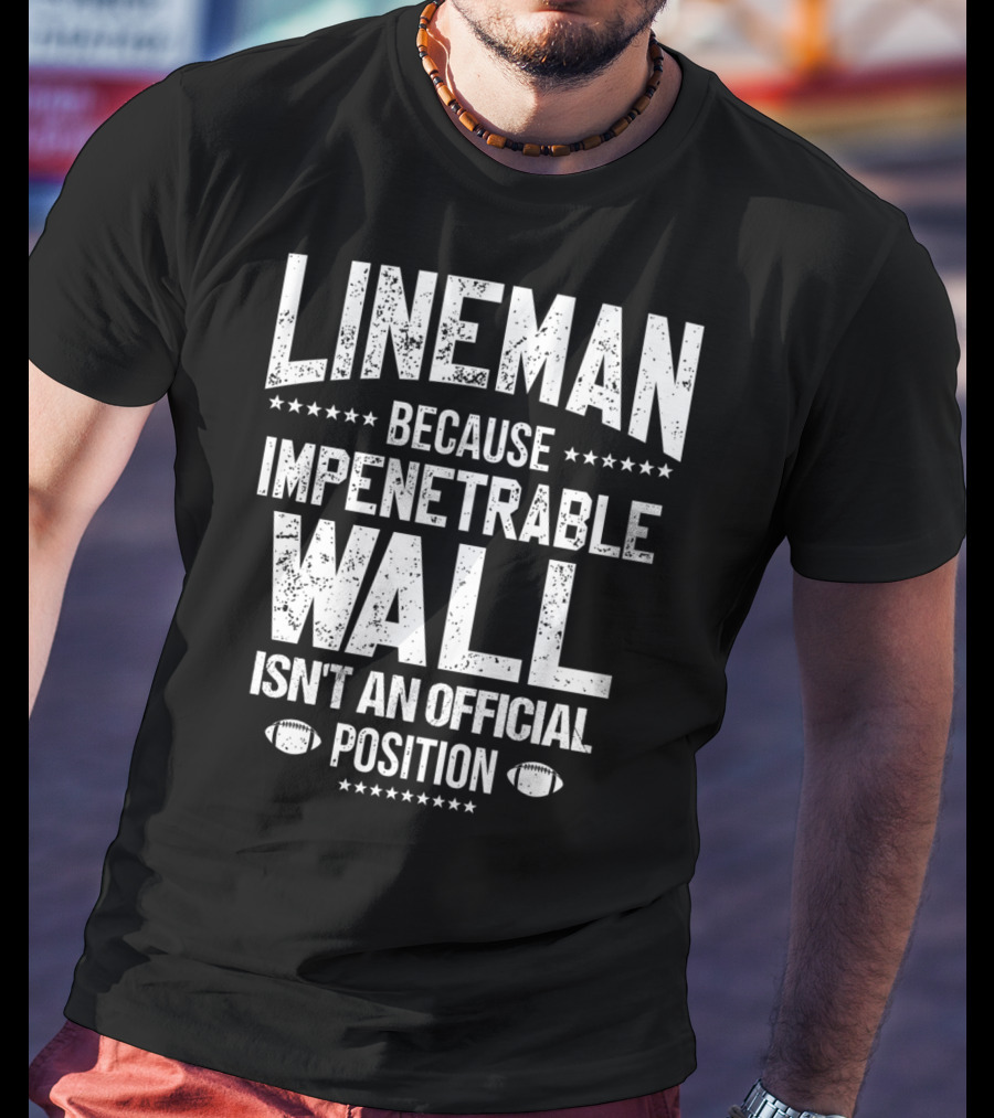 Lineman Because Impenetrable Wall Isn't An Official Position Football Fan T-Shirt