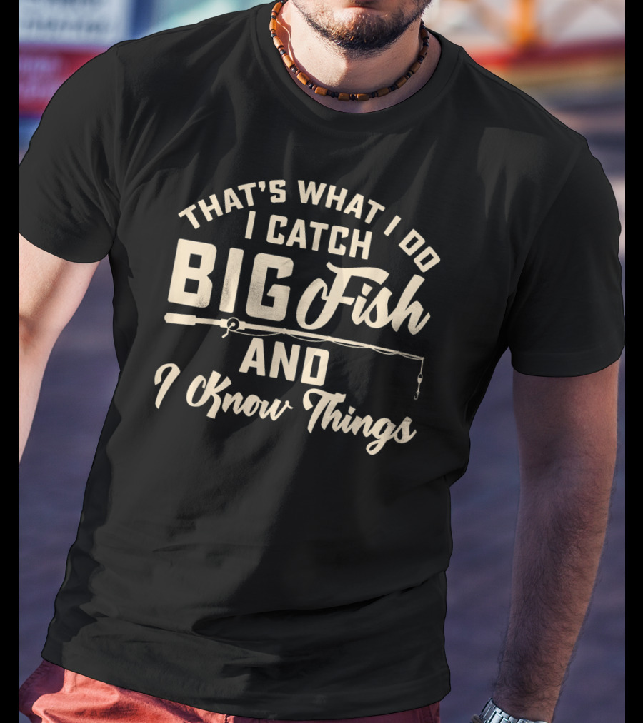 That's What I Do I Catch Big Fish And I Know Things Mens T-Shirt