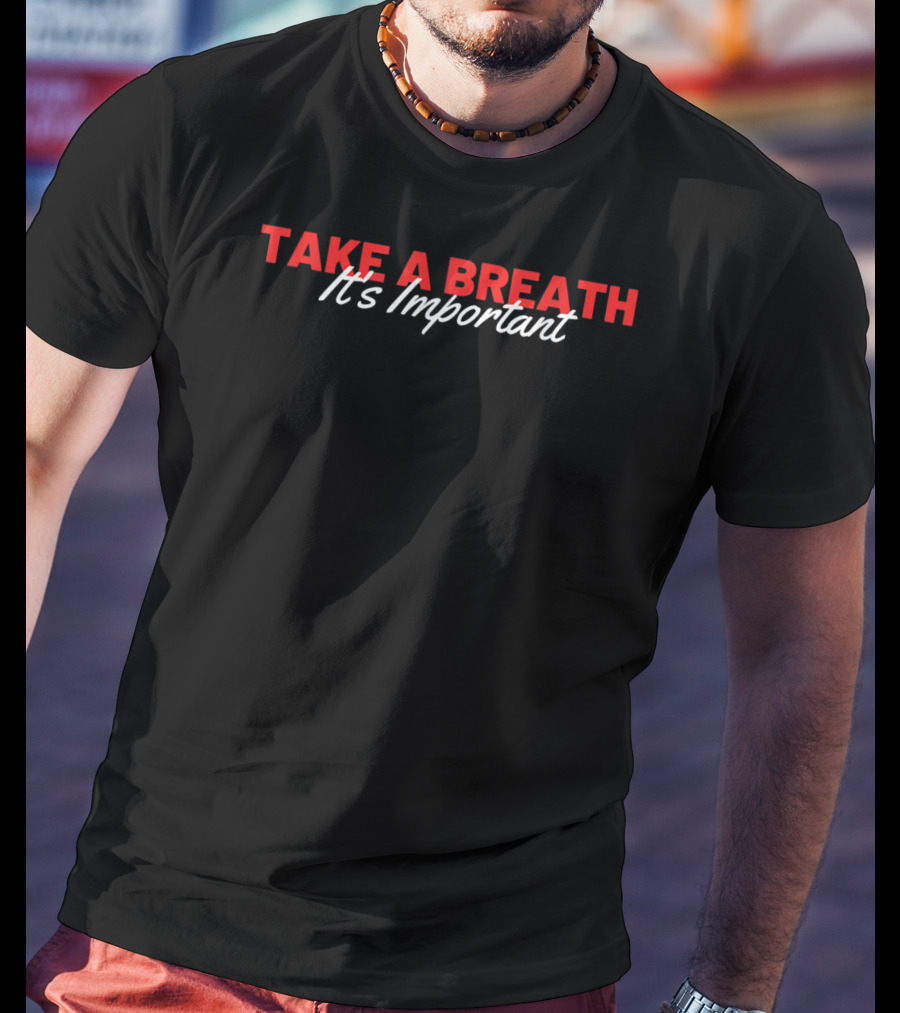 Take A Breath It's Important Motivational Clothing T-Shirt