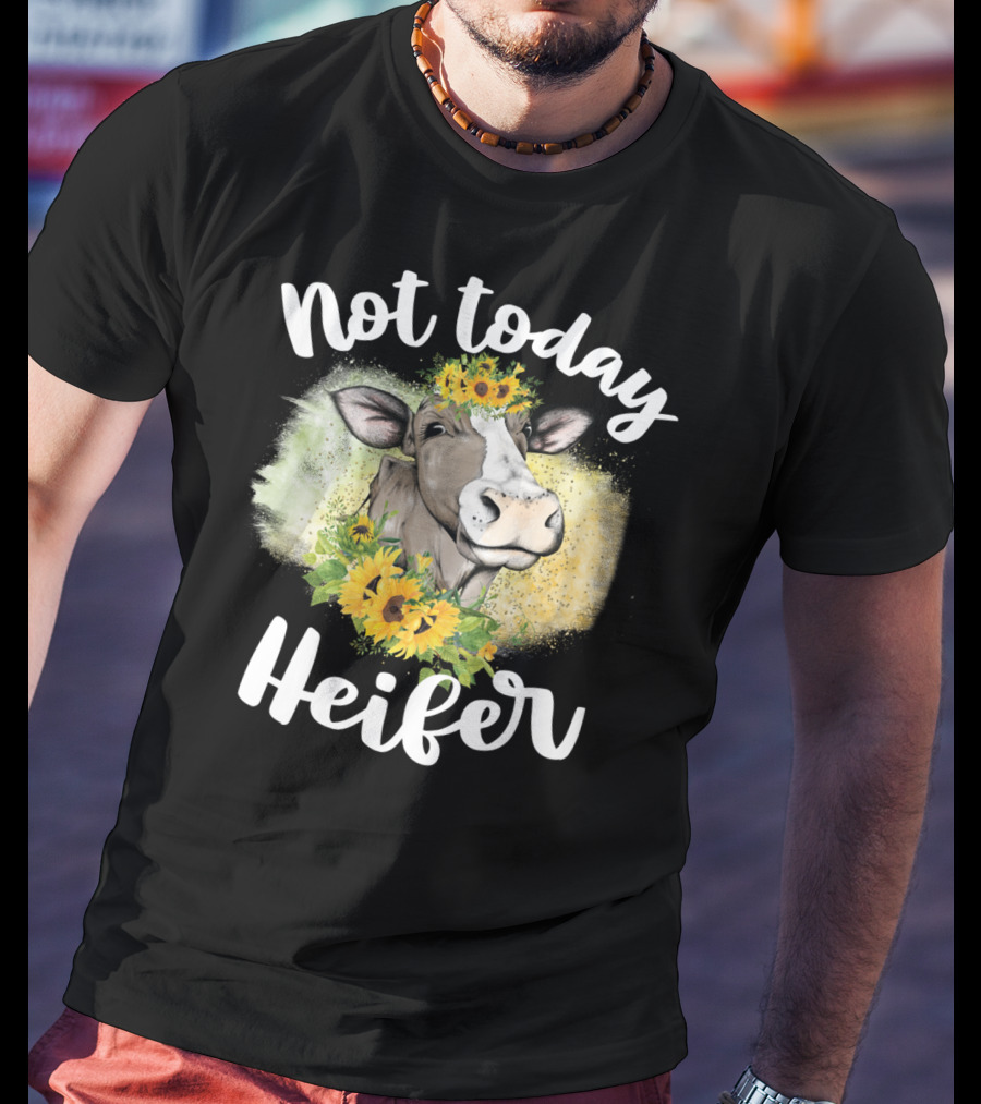 Not Today Heifer Sunflower Cow Cattle Farmer T-Shirt