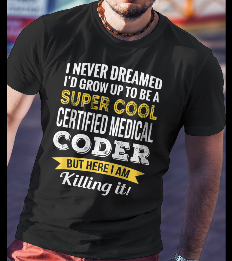 I Never Dreamed I'd Grow Up To Be A Super Cool Certified Medical Coder But Here I Am Killing It T-Shirt