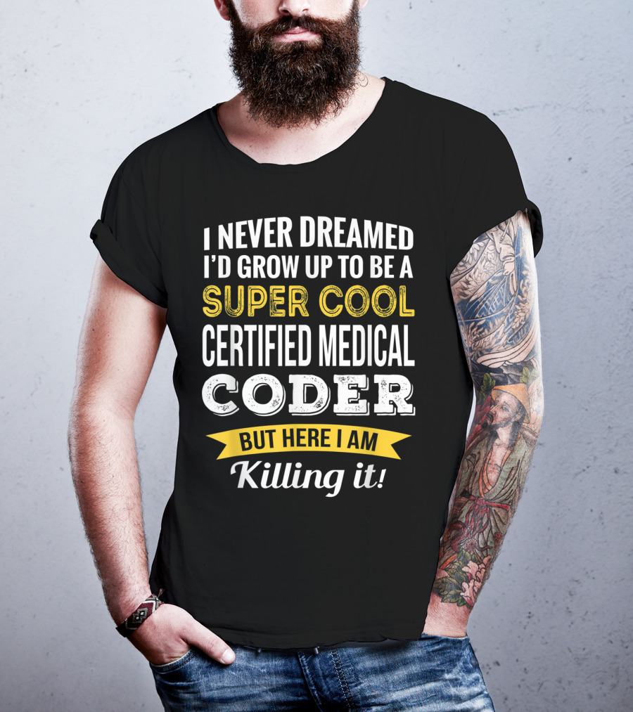 I Never Dreamed I'd Grow Up To Be A Super Cool Certified Medical Coder But Here I Am Killing It T-Shirt