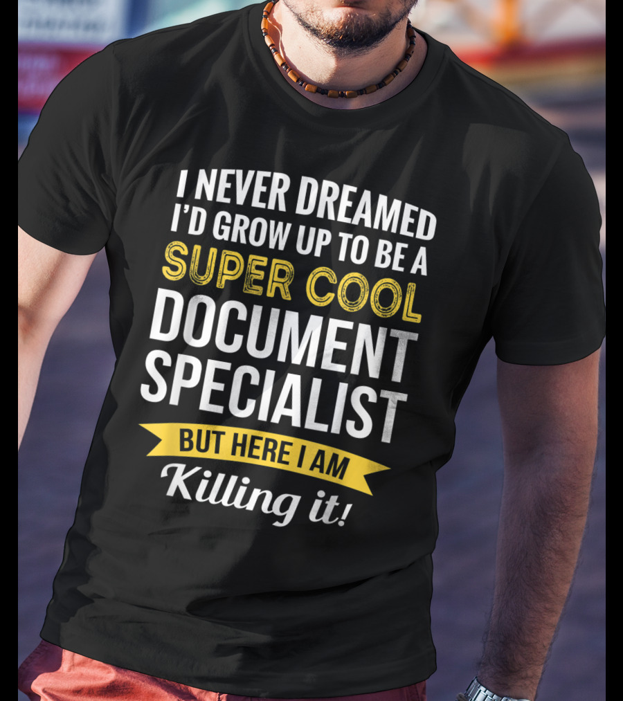 I Never Dreamed I'd Grow Up To Be A Super Cool Document Specialist But Here I Am Killing It T-Shirt
