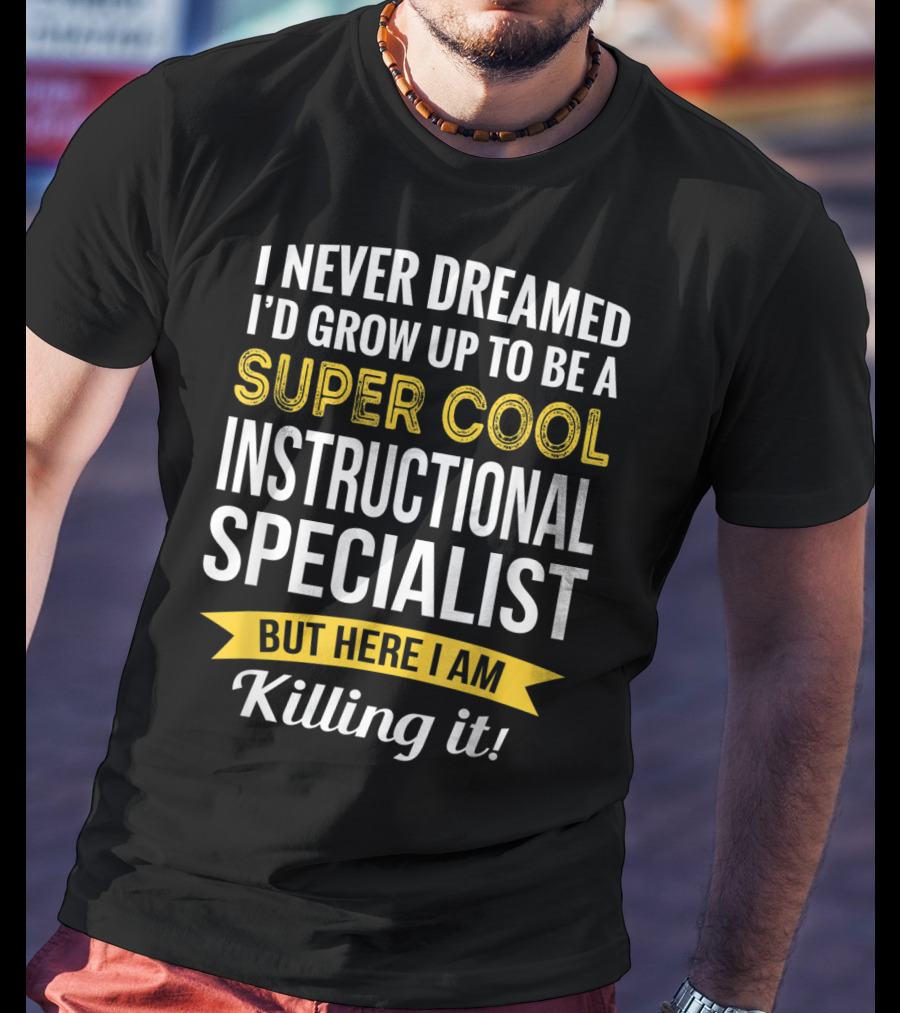 I Never Dreamed I'd Grow Up To Be A Super Cool Instructional Specialist But Here I Am Killing It T-Shirt