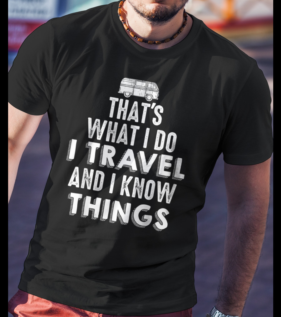 That's What I Do I Travel And I Know Things Van Life Adventure T-Shirt
