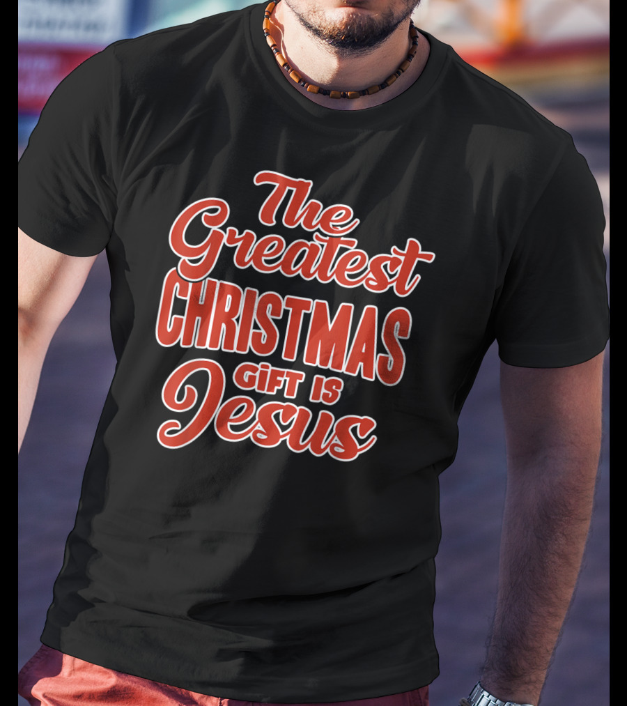 The Greatest Christmas Gift Is Jesus T-Shirt
