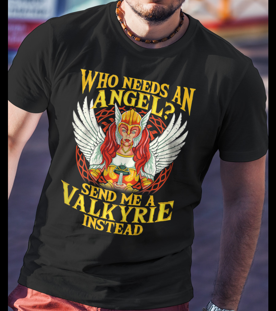 Who Needs An Angel Send Me A Valkyrie Instead T-Shirt