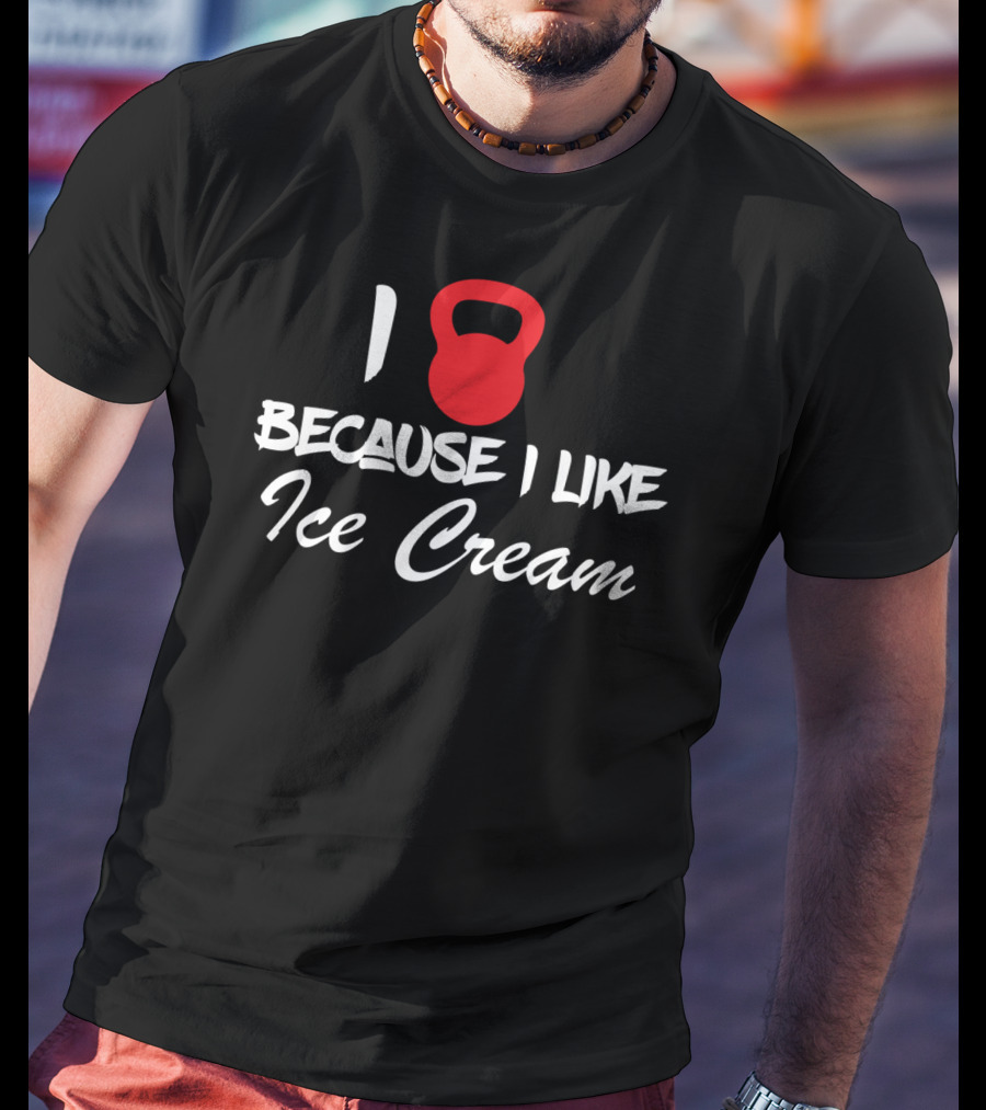 I Kettlebell Because I Like Ice Cream T-Shirt