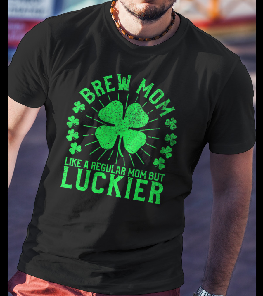 Brew Mom Like A Regular Mom But Luckier Funny St Patrick's Day Beer T-Shirt