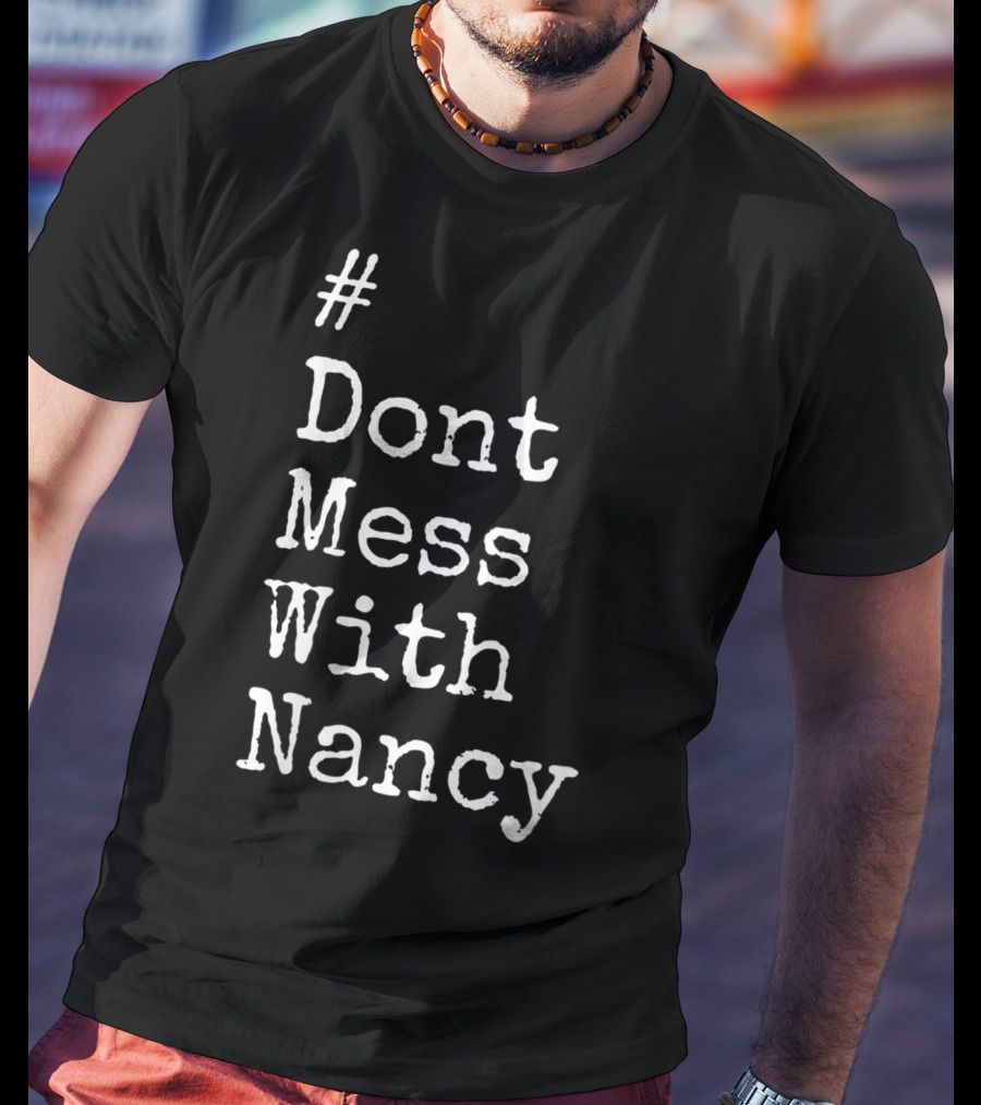 Don't Mess With Nancy Pelosi Text Style Hashtag T-Shirt